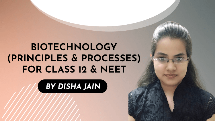 Biotechnology : Principles & processes (Class -12, Chapter-11)